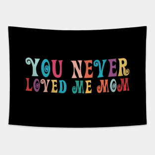 You Never Loved Me Mom meme saying Tapestry