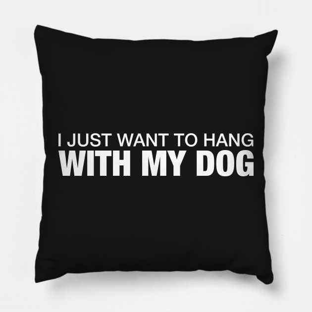 I Just Want to Hang With My Dog. Pillow by CityNoir