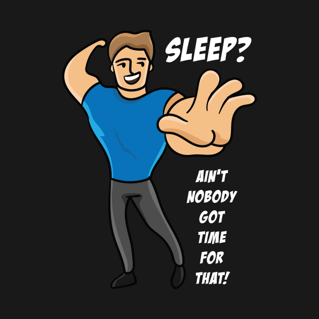 Sleep? Ain't Nobody Got Time For That! Design Gift Idea by c1337s