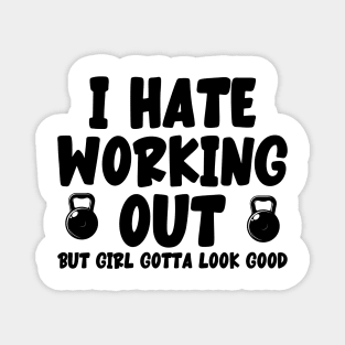 I hate working out But girl gotta look good Magnet