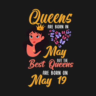 Lovely Gift For Girl - Queens Are Born In May But The Best Queens Are Born On May 19 T-Shirt