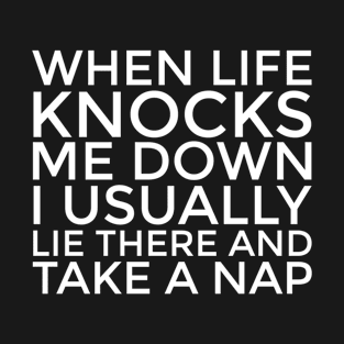 Lazy Nap Sleep | When Life Knocks Me Down I Usually Lie There And Take A Nap T-Shirt