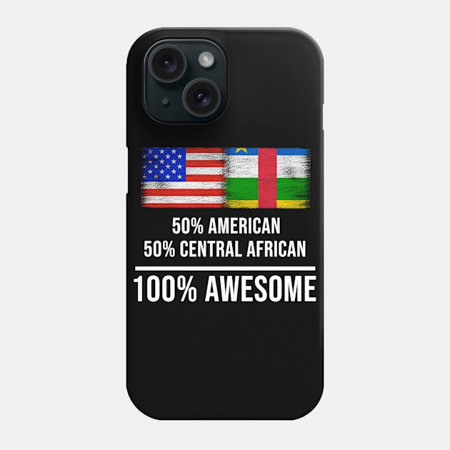 50% American 50% Central African 100% Awesome - Gift for Central African Heritage From Central African Republic Phone Case by Country Flags