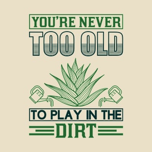 You're Never To Old To play In The Dirt T-Shirt