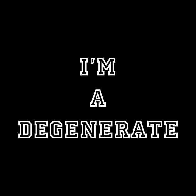 I'm A Degenerate by BlackMosaic