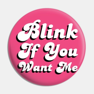 Blink If You Want Me Pin