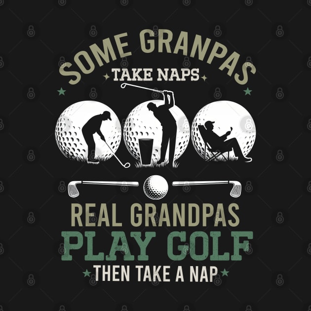 Some Grandpas Take Naps Real Grandpas Play Golf by BOB