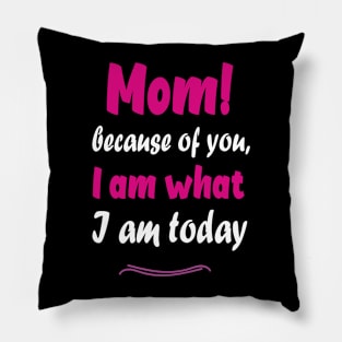 Mom! Because of you I am what I am today Pillow