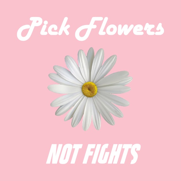 Pick Flowers Not Fights by jdsoudry