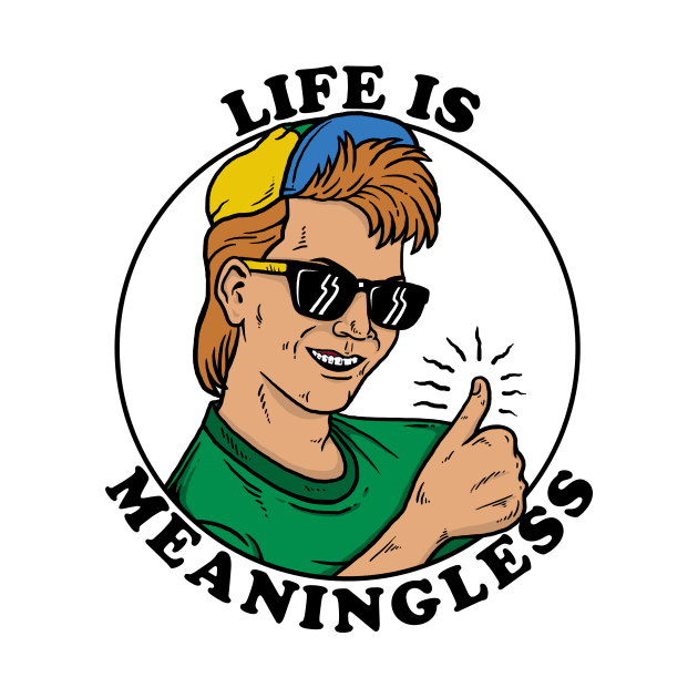 Life Is Meaningless by dumbshirts