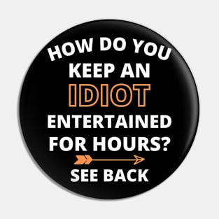 HOW DO YOU KEEP AN IDIOT ENTERTAINED FOR HOURS SEE BACK Funny Gift Idea Pin