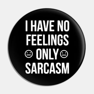 I Have No Feelings Only Sarcasm Pin