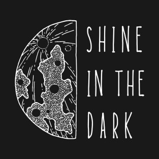 Shine in the Dark Good Vibes Shirt Hope Love Faith Depression Cute Funny Gift Sarcastic Happy Fun Introvert Awkward Geek Hipster Silly Inspirational Motivational Birthday Present T-Shirt
