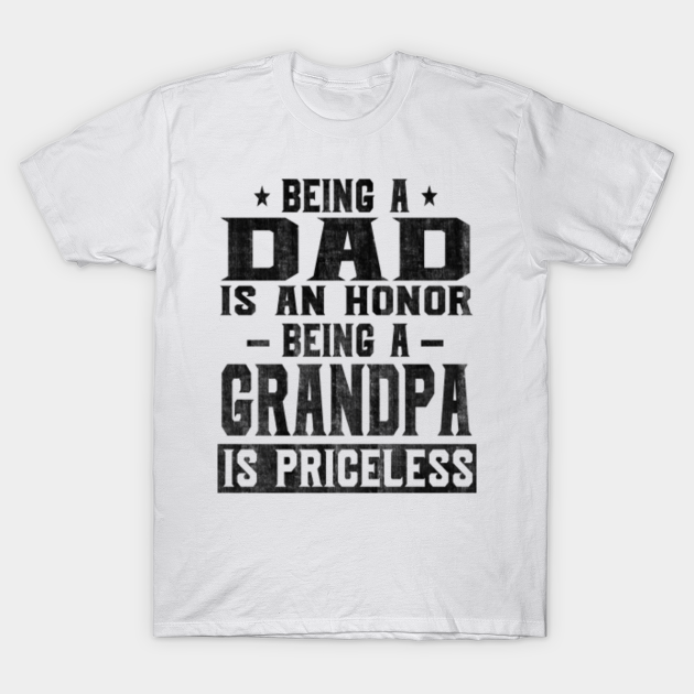 Discover being a dad is an honor being a grandpa is priceless - Grandpa - T-Shirt