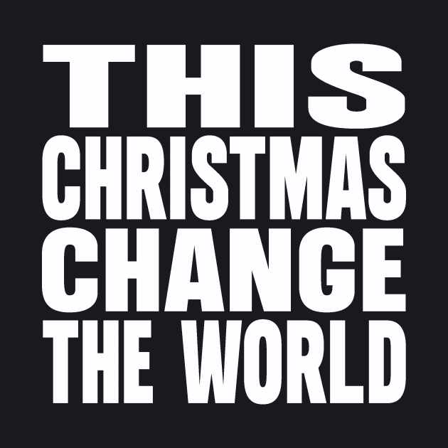 This Christmas change the world by Evergreen Tee