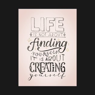 Life is about creating yourself T-Shirt