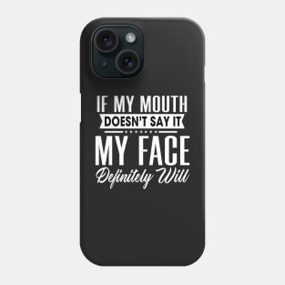 If my mouth doesn't say it My face definitely will Phone Case