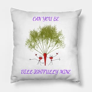 Can you Be Dill-ightfully Mine Pillow