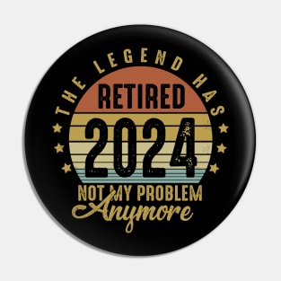 Legend Has Retired 2024 Not My Problem Anymore Retirement Pin