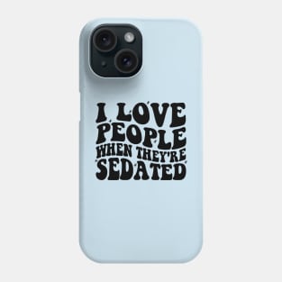 I Love People When They're Sedated Shirt | Funny Nurse Shirt | Medical Shirt | Nursing Student Shirt Phone Case