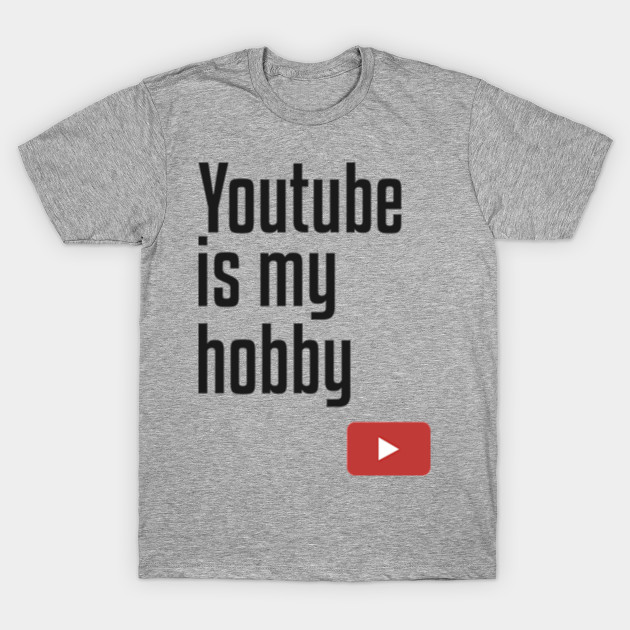 Youtube Is My Hobby Funny Gift Youtube Is My Hobby T Shirt Teepublic