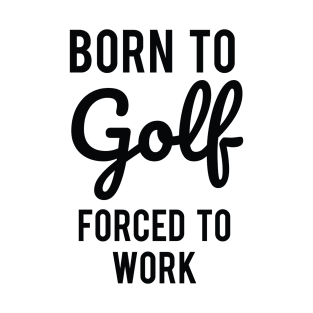 Fathers Day Gift, Born To Golf Forced To Work T-Shirt