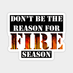 Don't Be The Reason For Fire Season Magnet