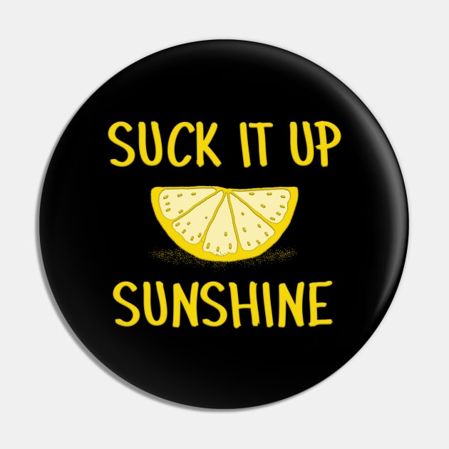 Suck It Up Sunshine Pin by mobiiart