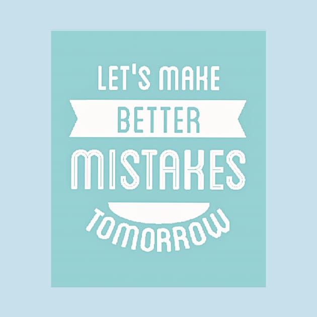 Let's Make Better Mistakes Tomorrow (white text) by PersianFMts