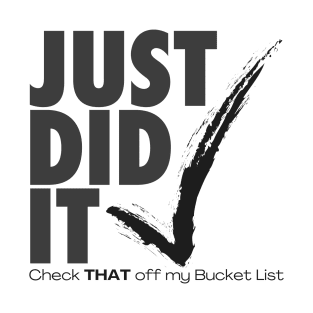 Just did it - check THAT off my Bucket List – black T-Shirt