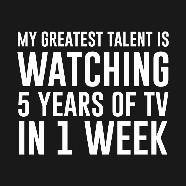 My Greatest Talent Is Watching 5 Years Of Tv In 1 Week by illusionerguy