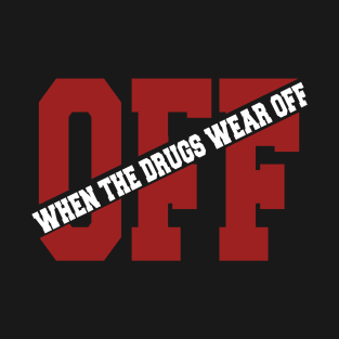 WHEN THE DRUGS WEAR OFF T-Shirt