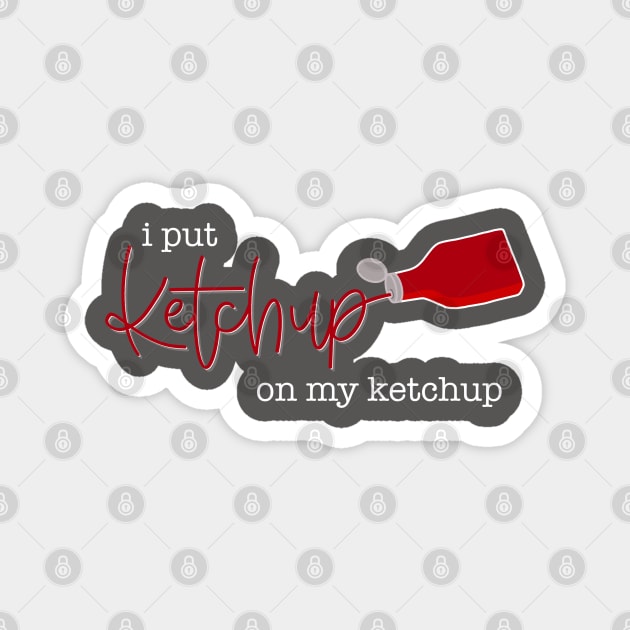 I Put Ketchup On My Ketchup Magnet by LetteringByKaren