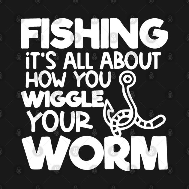 Fishing It's All About How You Wiggle Your Worm by florya