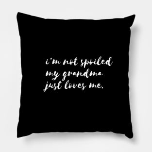 im not spoiled my grandma just love me Pillow