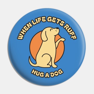 When life gets ruff, hug a dog Pin