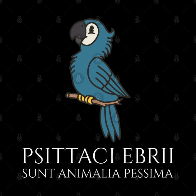 Funny Latin Phrase - Psittaci Ebrii Sunt Animalia Pessima by Styr Designs