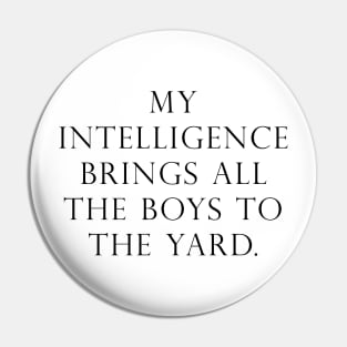 My intelligence brings all the boys to the yard Pin