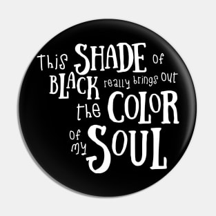 Funny This Shade of Black Really Brings Out The Color Of My Soul Quotes Saying Pin