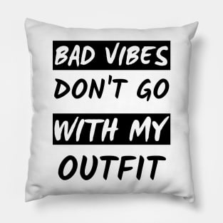 Bad Vibes Don't Go With My Outfit Pillow