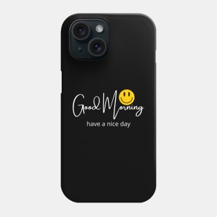 Good Morning, have a nice day. Phone Case