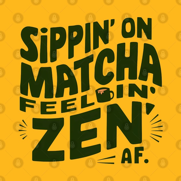 Sippin' Matcha Feeling Zen Af by NomiCrafts