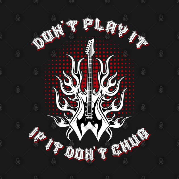 Don't Play It If It Don't Chug Metal Music fun by Gothic Rose Designs