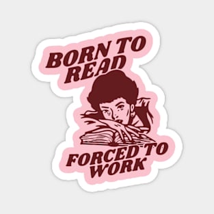 Born to read forced to work | reading lover Magnet