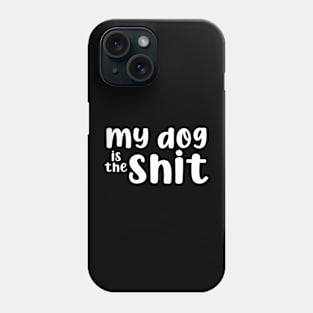 My Dog is the Shit Phone Case