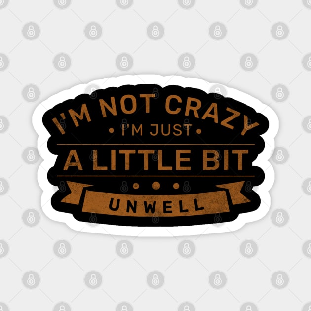 Im not Crazy Im just A Little Unwell Magnet by denkanysti