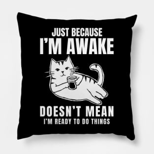 "Just Because I'm Awake Doesn't Mean I'm Ready To Do Things" Sarcastic and Delightful Pillow