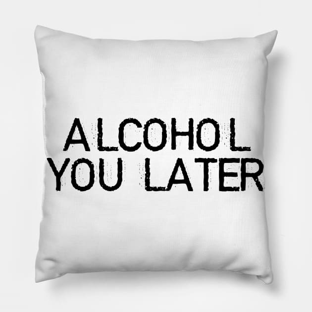 ALCOHOL YOU LATER Pillow by DeeDeeCro