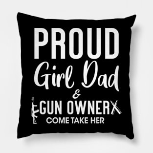 Proud Girl Dad Gun owner, come take her Protective Dad Quote Pillow