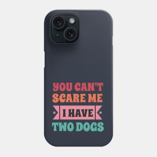 You can't scare me I have two dogs Phone Case